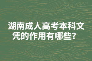 湖南成人高考本科文憑的作用有哪些？