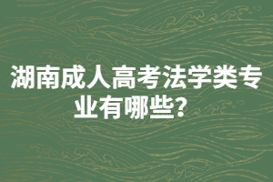 湖南成人高考法學(xué)類專業(yè)有哪些？