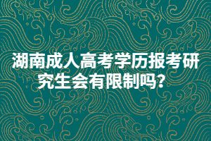 湖南成人高考學(xué)歷報考研究生會有限制嗎？