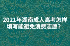 2021年湖南成人高考怎樣填寫志愿能避免浪費(fèi)？