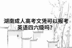 湖南成人高考文憑可以報考英語四六級嗎？
