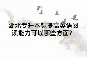 湖北專升本想提高英語閱讀能力可以哪些方面？