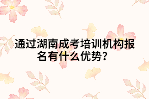 通過湖南成考培訓(xùn)機(jī)構(gòu)報名有什么優(yōu)勢？
