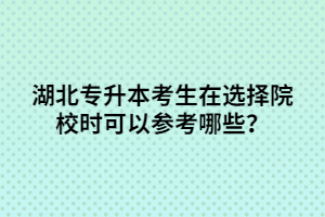 湖北專升本考生在選擇院校時可以參考哪些？