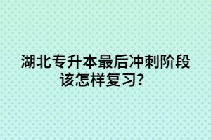 湖北專升本最后沖刺階段該怎樣復習？