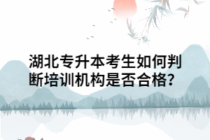 湖北專(zhuān)升本考生如何判斷培訓(xùn)機(jī)構(gòu)是否合格？