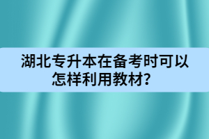 湖北專升本在備考時(shí)可以怎樣利用教材?