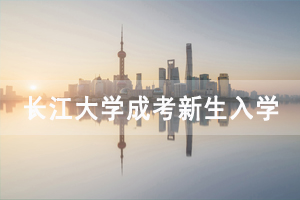2021級(jí)長江大學(xué)成人高考新生入學(xué)資格審查及學(xué)籍注冊通知