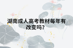 湖南成人高考教材每年有改變嗎？