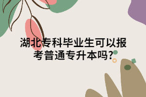 湖北?？飘厴I(yè)生可以報考普通專升本嗎?