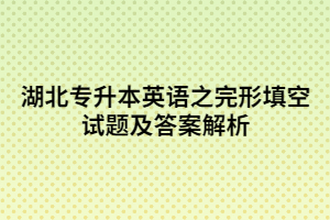 湖北專升本英語之完形填空試題及答案解析
