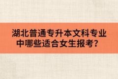 湖北普通專升本文科專業(yè)中哪些適合女生報(bào)考？