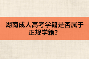 湖南成人高考學籍是否屬于正規(guī)學籍？