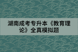 湖南成考專升本《教育理論》全真模擬(一)