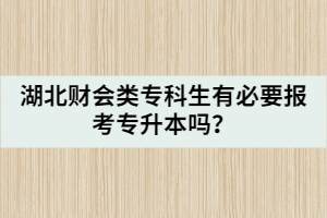 湖北財(cái)會類?？粕斜匾獔?bào)考專升本嗎？