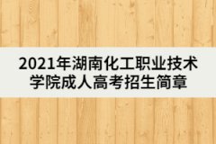 2021年湖南化工職業(yè)技術(shù)學(xué)院成人高考招生簡章
