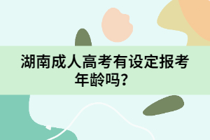 湖南成人高考有設(shè)定報(bào)考年齡嗎？