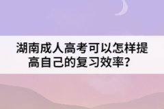湖南成人高考可以怎樣提高自己的復(fù)習(xí)效率？