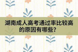 湖南成人高考通過率比較高的原因有哪些？
