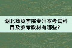 湖北商貿(mào)學(xué)院專升本考試科目及參考教材有哪些？