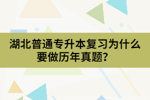 湖北普通專升本復習為什么要做歷年真題？
