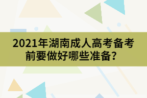 2021年湖南成人高考備考前要做好哪些準(zhǔn)備？