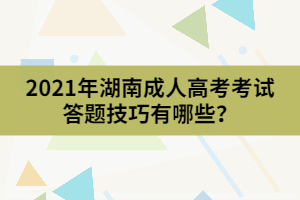 2021年湖南成人高考考試答題技巧有哪些？