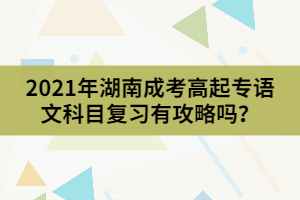 2021年湖南成考高起專語文科目復(fù)習(xí)有攻略嗎？