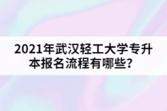 2021年武漢輕工大學(xué)專升本報(bào)名流程有哪些？