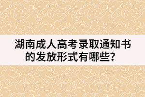 湖南成人高考錄取通知書的發(fā)放形式有哪些？