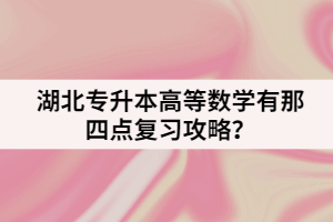 湖北專升本高等數(shù)學(xué)有那四點復(fù)習(xí)攻略？