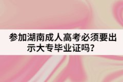 參加湖南成人高考必須要出示大專畢業(yè)證嗎？