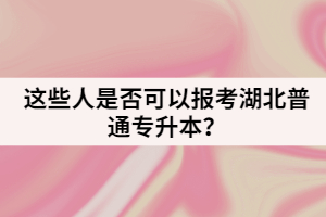 這些人是否可以報考湖北普通專升本？