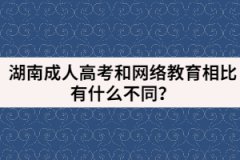 湖南成人高考和網(wǎng)絡(luò)教育相比有什么不同？