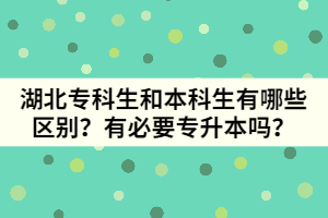 湖北專科生和本科生有哪些區(qū)別？有必要專升本嗎？