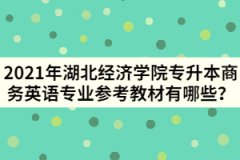 2021年湖北經(jīng)濟(jì)學(xué)院專升本商務(wù)英語專業(yè)參考教材有哪些？