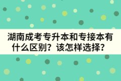 湖南成考專升本和專接本有什么區(qū)別？該怎樣選擇？