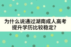 為什么說通過湖南成人高考提升學(xué)歷比較穩(wěn)定？