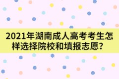 2021年湖南成人高考考生怎樣選擇院校和填報志愿？