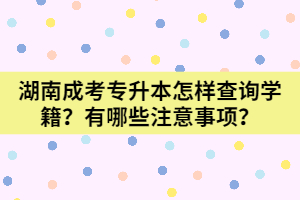 湖南成考專升本怎樣查詢學(xué)籍？有哪些注意事項(xiàng)？