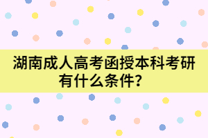 湖南成人高考函授本科考研有什么條件？
