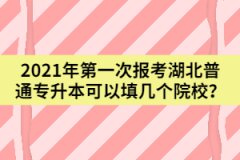 2021年第一次報考湖北普通專升本可以填幾個院校？