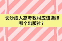 湖南省長沙成人高考教材應(yīng)該選擇哪個(gè)出版社？