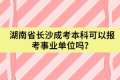 湖南省長沙成考本科可以報(bào)考事業(yè)單位嗎？