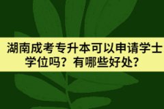 湖南成考專升本可以申請學(xué)士學(xué)位嗎？有哪些好處？