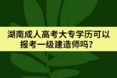 湖南成人高考大專學(xué)歷可以報考一級建造師嗎？