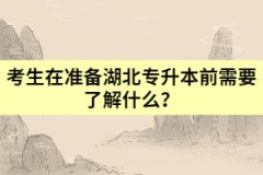 考生在準(zhǔn)備湖北專升本前需要了解什么？