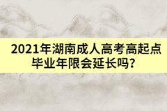 2021年湖南成人高考高起點(diǎn)畢業(yè)年限會(huì)延長嗎？