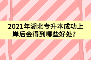 2021年湖北專升本成功上岸后會(huì)得到哪些好處？