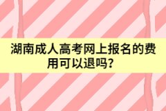 湖南成人高考網(wǎng)上報(bào)名的費(fèi)用可以退嗎？